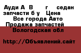 Ауди А4 В5 1995г 1,6седан запчасти б/у › Цена ­ 300 - Все города Авто » Продажа запчастей   . Вологодская обл.